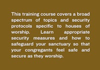 this training course covers a broad spectrum of topics and security protocols specific to houses of worship